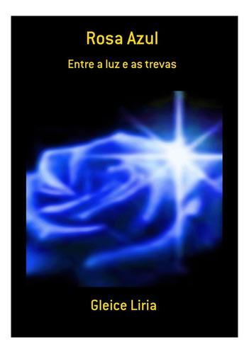 Rosa Azul: Entre A Luz E As Trevas, De Gleice Liria. Série Não Aplicável, Vol. 1. Editora Clube De Autores, Capa Mole, Edição 2 Em Português, 2017