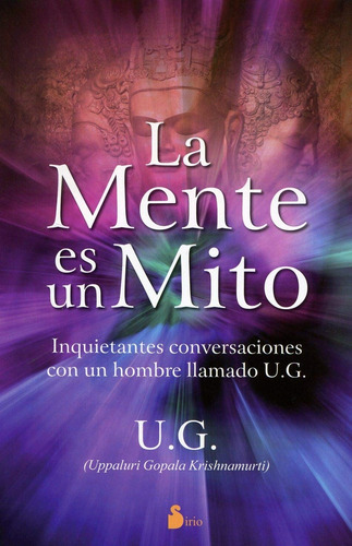 La mente es un mito (N.P.): Inquietantes conversaciones con un hombre llamado U.G., de Krishnamurti, U.G.. Editorial Sirio, tapa blanda en español, 2013