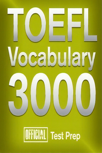 Official Toefl Vocabulary 3000, De Official Test Prep Tent Team. Editorial Createspace Independent Publishing Platform, Tapa Blanda En Inglés