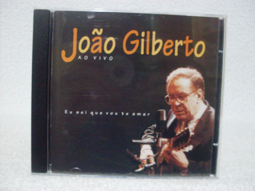 Cd Original João Gilberto- Ao Vivo- Eu Sei Que Vou Te Amar