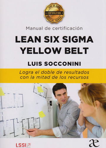 Manual De Certificacion Lean Six Sigma Yellow Belt Logra El Doble De Resultados Con La Mitad De Los Recursos 1ed., De Socconini. Editorial Alfaomega, Tapa Blanda En Español, 2019