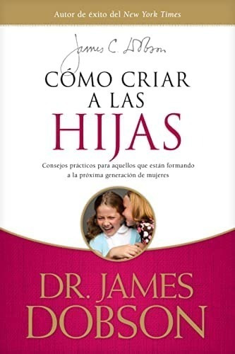 COMO CRIAR A LAS HIJAS: Cómo criar a las hijas, de James Dobson.  Editorial Tyndale, edición no en español