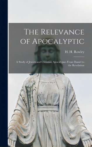 The Relevance Of Apocalyptic: A Study Of Jewish And Christian Apocalypses From Daniel To The Reve..., De Rowley, H. H. (harold Henry) 1890-1969. Editorial Hassell Street Pr, Tapa Dura En Inglés