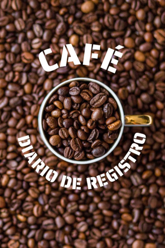 Libro: Café. Diario De Registro: Lleva Un Seguimiento Detall