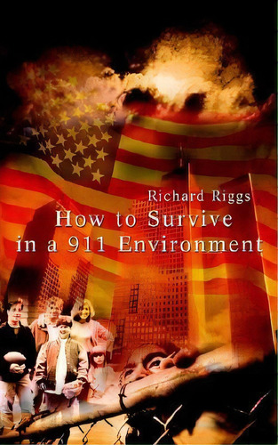 How To Survive In A 911 Environment, De Richard Riggs. Editorial Authorhouse, Tapa Blanda En Inglés