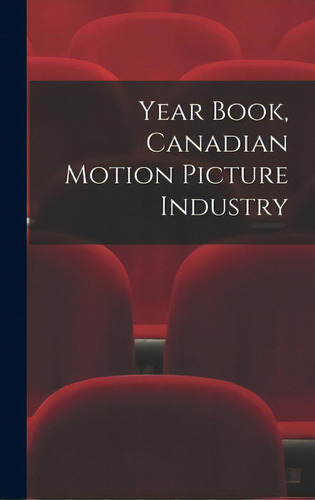 Year Book, Canadian Motion Picture Industry, De Anonymous. Editorial Hassell Street Pr, Tapa Dura En Inglés