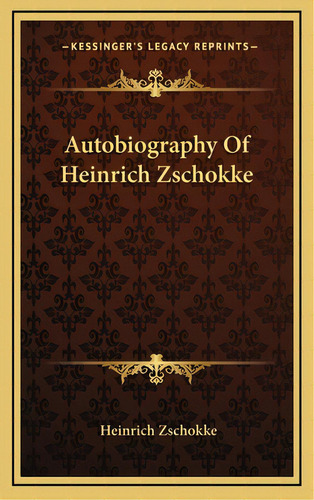 Autobiography Of Heinrich Zschokke, De Zschokke, Heinrich. Editorial Kessinger Pub Llc, Tapa Dura En Inglés