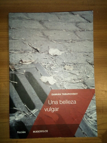 Libro Una Belleza Vulgar Damián Tabarovsky