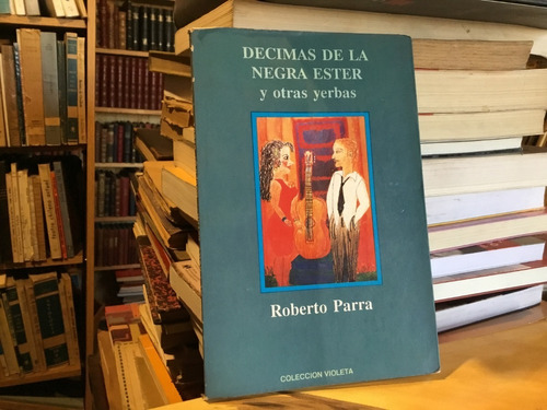 Roberto Parra Décimas Negra Ester Cuecas Choras Otras Yerbas