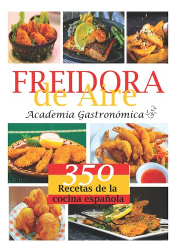 Freidora De Aire: Las 350 Mejores Recetas Saludables, Rapida