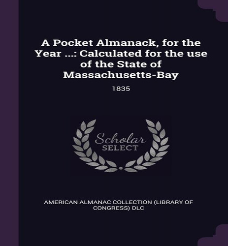A Pocket Almanack, For The Year ..., De American Almanac Collection Dlc., Vol. 1. Editorial Palala Press, Tapa Blanda En Inglés, 1835