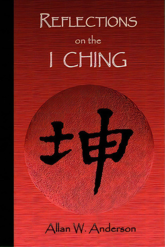 Reflections On The I Ching, De Allan W Anderson. Editorial Xlibris Corporation, Tapa Blanda En Inglés
