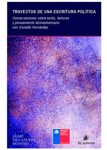 Trayectos De Una Escritura Política: Conversaciones Sobre Exilio, Lecturas Y Pensamiento Latinoamericano, De Jaime Villanueva Donoso. Editorial Ril Editores, Tapa Blanda, Edición 1 En Español, 2018