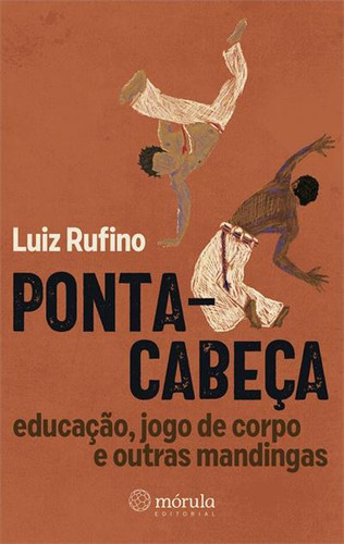 Ponta-cabeça: Educaçao, Jogo De Corpo E Outras Mandingas - 1ªed.(2023), De Luiz Ruffino. Editora Mórula Editorial, Capa Mole, Edição 1 Em Português, 2023