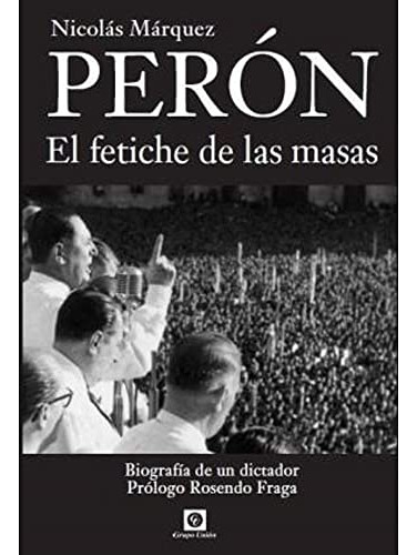 Perón: El Fetiche De Las Masas. / Márquez Nicolás -