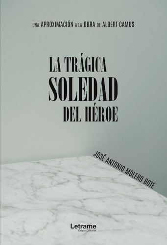 LA TRÁGICA SOLEDAD DEL HÉROE, de JOSÉ ANTONIO MOLERO BOTE. Editorial Letrame, tapa blanda en español