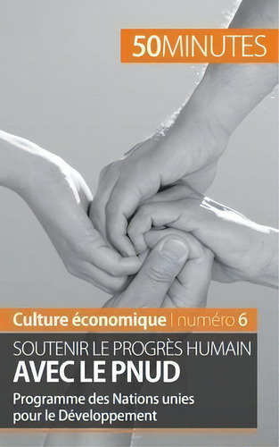 Soutenir Le Progres Humain Avec Le Pnud : Programme Des Nations Unies Pour Le Developpement, De Ariane De Saeger. Editorial 50minutes.fr, Tapa Blanda En Francés