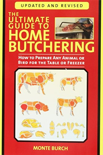 The Ultimate Guide To Home Butchering How To Prepare Any Ani