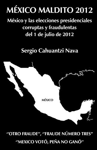 Mexico Maldito 2012: Mexico Y Las Elecciones Presidenciales