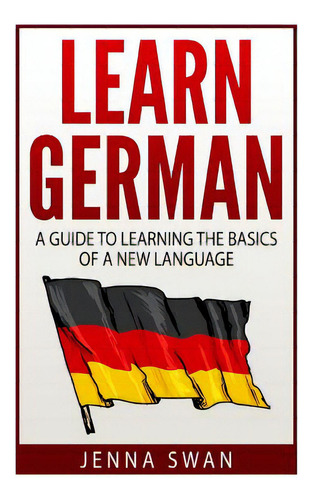 German: Learn German: A Guide To Learning The Basics Of A New Language, De Swan, Jenna. Editorial Createspace, Tapa Blanda En Inglés