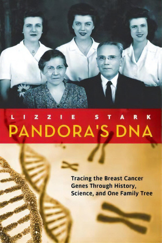 Pandora's Dna : Tracing The Breast Cancer Genes Through History, Science, And One Family Tree, De Lizzie Stark. Editorial Chicago Review Press, Tapa Blanda En Inglés, 2018