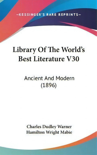 Library Of The World's Best Literature V30 : Ancient And Modern (1896), De Charles Dudley Warner., Vol. 1. Editorial Kessinger Publishing, Tapa Dura En Inglés
