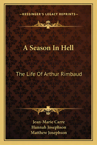 A Season In Hell: The Life Of Arthur Rimbaud, De Carre, Jean-marie. Editorial Kessinger Pub Llc, Tapa Blanda En Inglés