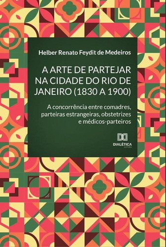 A Arte De Partejar Na Cidade Do Rio De Janeiro (1830 A 1900), De Helber Medeiros. Editorial Dialética, Tapa Blanda En Portugués, 2022