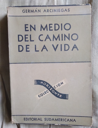 En Medio Del Camino De La Vida Germán Arciniegas 1949 290pag