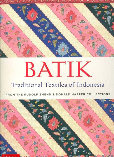 Batik Traditional Textiles Of Indonesia: From The Rudolf Smend & Donald Harper Collections, De The Rudolf Smend & Donald Harper Collections., Tapa Tapa Dura, Edición Tuttle Publishing, 2019