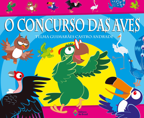 O concurso das aves, de Andrade, Telma Guimarães Castro. Série Que animal! Editora do Brasil, capa mole em português, 2005
