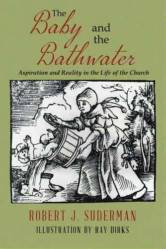 The Baby And The Bathwater: Aspiration And Reality In The Life Of The Church, De Suderman, Robert J.. Editorial Tellwell Talent, Tapa Blanda En Inglés