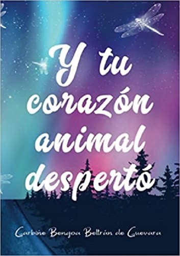 Y Tu Corazón Animal Despertó- Bengoa Beltran- * 