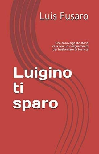 Libro: Luigino Ti Sparo: Una Sconvolgente Storia Vera Con Un