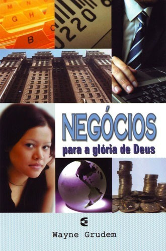 Negocios Para A Gloria De Deus: Negócios Podem Glorificar Deus?, De Wayne Grudem. Série Trabalho, Vol. Único. Editora Cultura Cristã, Capa Mole, Edição 1 Em Português, 2006