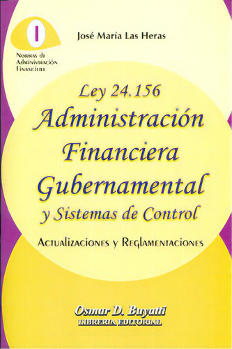 Ley 24.156. Administración Financiera Gubernamental Y Sist, De José María Las Heras. Serie 9871140893, Vol. 1. Editorial Intermilenio, Tapa Blanda, Edición 2008 En Español, 2008