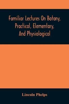 Libro Familiar Lectures On Botany, Practical, Elementary,...