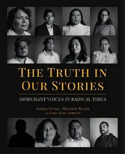 The Truth In Our Stories : Immigrant Voices In Radical Times, De Monica Tornoe. Editorial Izzard Ink, Tapa Blanda En Inglés