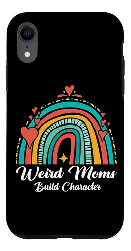 iPhone XR Weird Moms Build Character Rainbow Funny Mom Mothe