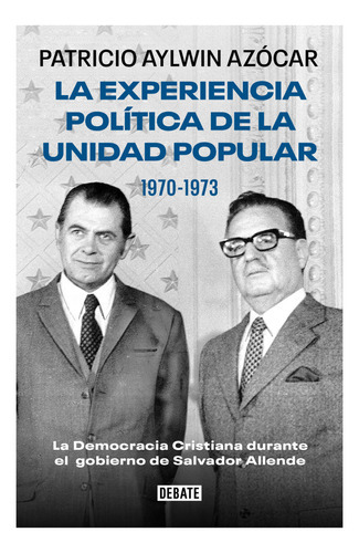 Experiencia Politica De La Unidad Popular 1970-1973, De Aylwin Azocar; Patricio. Editorial Debate, Tapa Blanda En Español, 2023