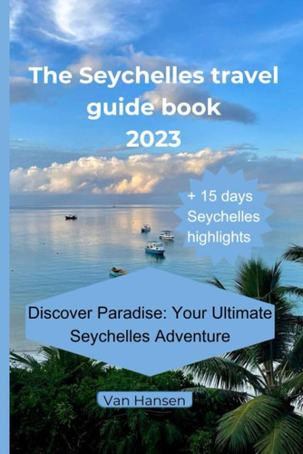 Libro: The Seychelles Travel Guide Book 2023: In Vivid A To