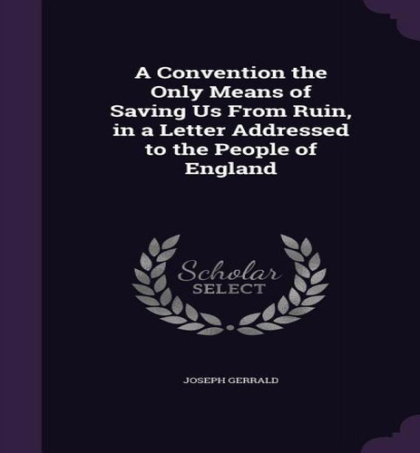 A Convention The Only Means Of Saving Us From Ruin, In A Letter Addressed To The People Of England, De Joseph Gerrald. Editorial Palala Press, Tapa Dura En Inglés