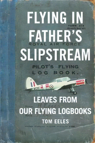 Flying In Father's Slipstream : Leaves From Our Flying Logbooks 1929-2010, De Tom Group Captain Eeles. Editorial Arena Books, Tapa Blanda En Inglés, 2018