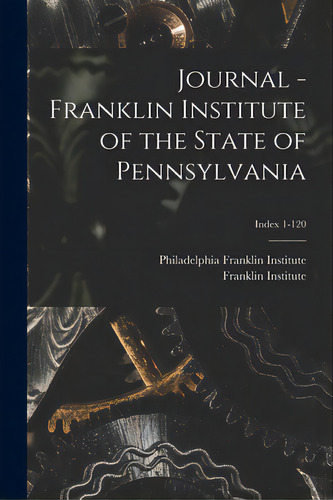 Journal - Franklin Institute Of The State Of Pennsylvania; Index 1-120, De Franklin Institute, Philadelphia. Editorial Legare Street Pr, Tapa Blanda En Inglés