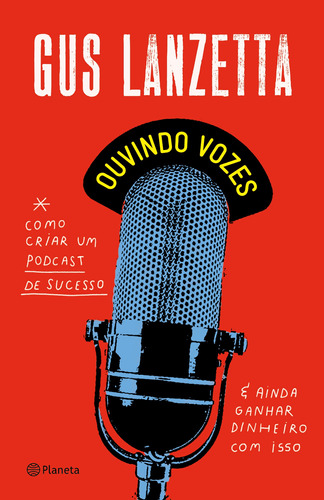 Ouvindo vozes: Como criar um podcast de sucesso e ainda ganhar dinheiro com isso, de Lanzetta, Gus. Editora Planeta do Brasil Ltda., capa mole em português, 2021