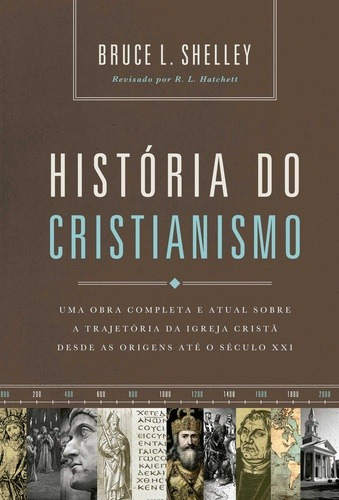 Livro História Do Cristianismo Uma Obra Completa E Atual Sobre A Trajetória Da Igreja Cristã Desde As Origens Até O Século Xxi De Shelley Bruce. Editora Thomas Nelson Brasil Capa Dura Em Português