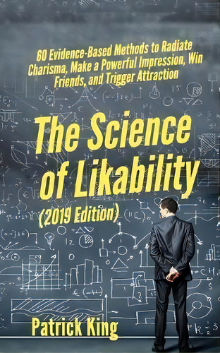 The Science Of Likability : 60 Evidence-based Methods To Radiate Charisma, Make A Powerful Impres..., De Patrick King. Editorial Pkcs Media, Inc., Tapa Blanda En Inglés