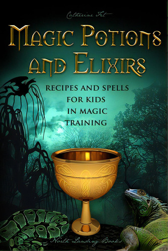 Magic Potions And Elixirs - Recipes And Spells For Kids In Magic Training, De Fet, Catherine. Editorial Lightning Source Inc, Tapa Blanda En Inglés