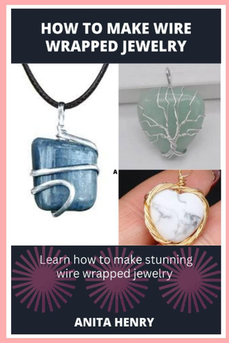 Libro: How To Make Wire Jewelry: Learn How To Make Stunning 