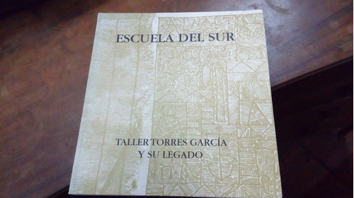 Libro Escuela Del Sur   El Taller Torres García Y Su Legado